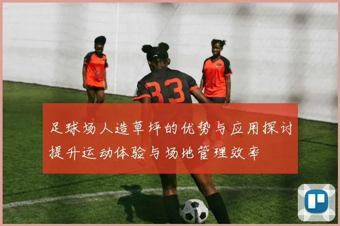 足球场人造草坪的优势与应用探讨提升运动体验与场地管理效率